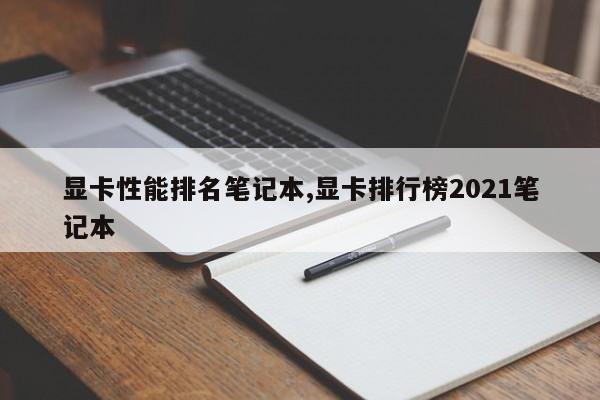 显卡性能排名笔记本,显卡排行榜2021笔记本