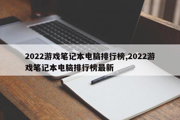 2022游戏笔记本电脑排行榜,2022游戏笔记本电脑排行榜最新